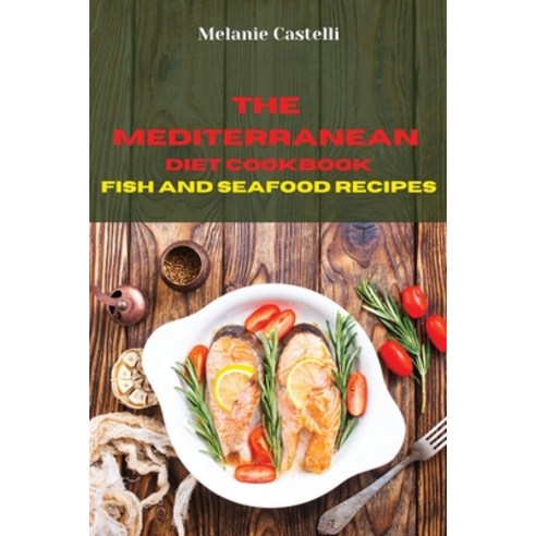 (영문도서) The Mediterranean Diet Cookbook Fish and Seafood Recipes: Quick Easy and Tasty Recipes to fe... Paperback, Melanie Castelli, English, 9781803300610