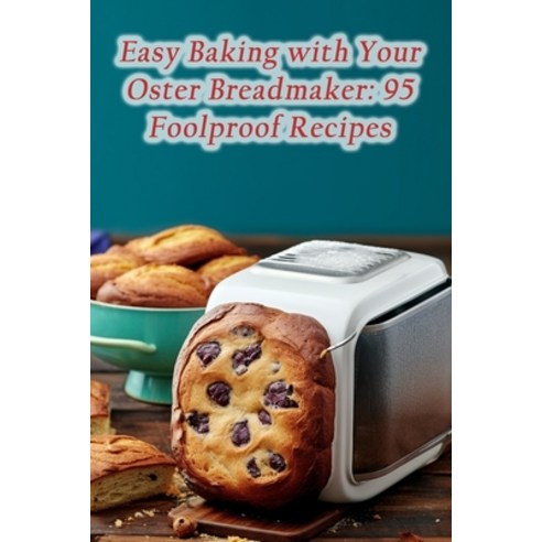 (영문도서) Easy Baking with Your Oster Breadmaker: 95 Foolproof Recipes Paperback, Independently Published, English, 9798858856344