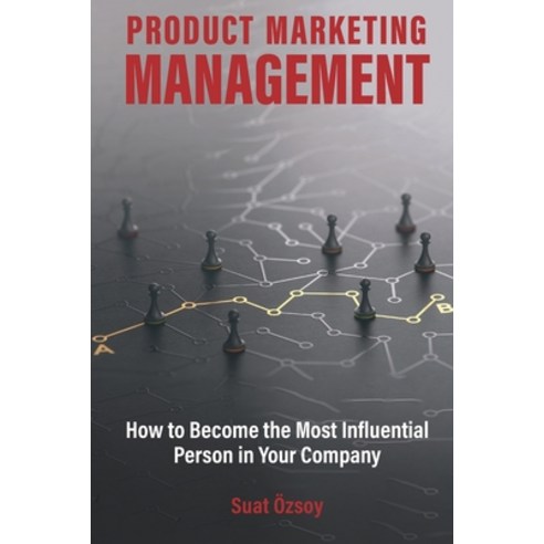 (영문도서) Product Marketing Management: How to Become Most Influential Person in your Company Paperback, Independently Published, English, 9798541417265