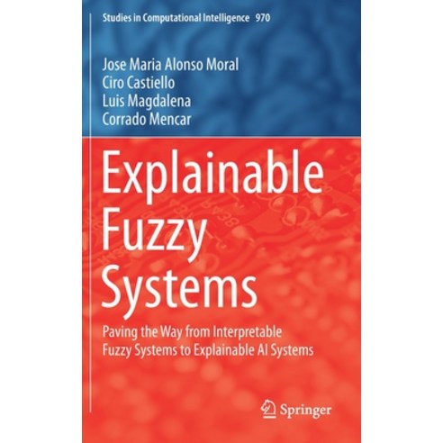 Explainable Fuzzy Systems: Paving the Way from Interpretable Fuzzy Systems to Explainable AI Systems Hardcover, Springer, English, 9783030710972