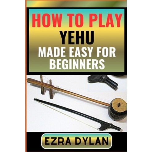 (영문도서) How to Play Yehu Made Easy for Beginners: Complete Step By Step Guide To Learn And Perfect Yo... Paperback, Independently Published, English, 9798877489233