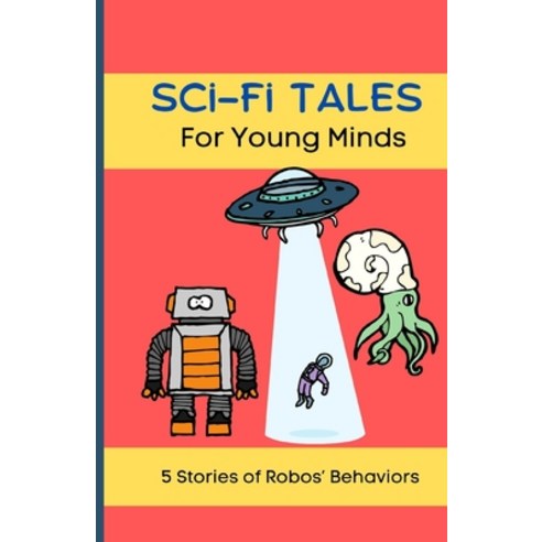 (영문도서) Sci-Fi Tales For Young Minds: 5 Stories of Robos'' Behaviors Paperback, Independently Published, English, 9798851129308