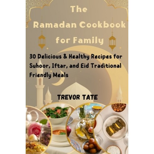 (영문도서) The Ramadan Cookbook for the Family: 30 Delicious & Healthy Recipes for Suhoor Iftar and Ei... Paperback, Independently Published, English, 9798884746831
