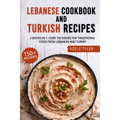 Lebanese Cookbook And Turkish Recipes: 2 Books In 1: Over 150 Dishes For Traditional Food From Leban... Paperback, Independently Published, English, 9798714158056