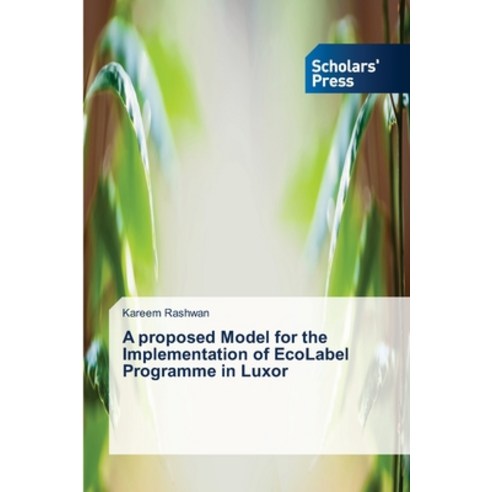 A proposed Model for the Implementation of EcoLabel Programme in Luxor Paperback, Scholars'' Press, English, 9786138951360
