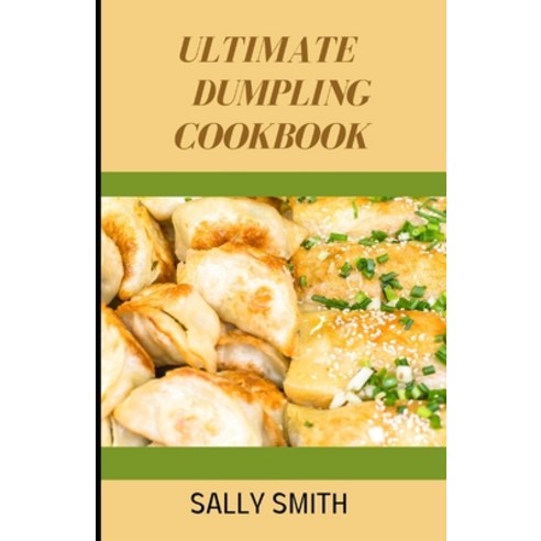 (영문도서) Ultimate Dumpling Cookbook: Learn To Make The Perfect And Tastiet Dumplings At Home Paperback, Independently Published, English, 9798494326669