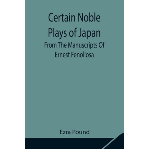 (영문도서) Certain Noble Plays of Japan; From The Manuscripts Of Ernest Fenollosa Paperback, Alpha Edition, English, 9789354848599