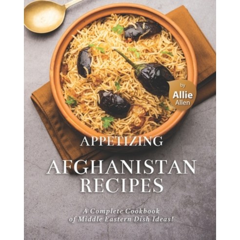 Appetizing Afghanistan Recipes: A Complete Cookbook of Middle Eastern Dish Ideas! Paperback, Independently Published, English, 9798726217017