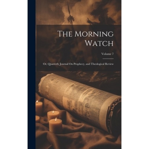 (영문도서) The Morning Watch: Or Quarterly Journal On Prophecy and Theological Review; Volume 7 Hardcover, Legare Street Press, English, 9781020068195