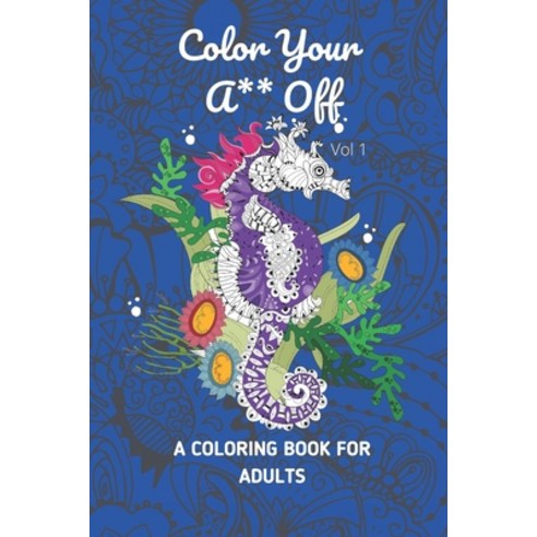 Color Your A** Off A Coloring Book for Adults Volume 1: A fun coloring book for anyone who loves to ... Paperback, Independently Published, English, 9798728915546