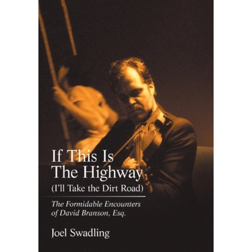 (영문도서) If This Is the Highway (I''Ll Take the Dirt Road): The Formidable Encounters of David Branson ... Hardcover, Xlibris Au, English, 9781984507945