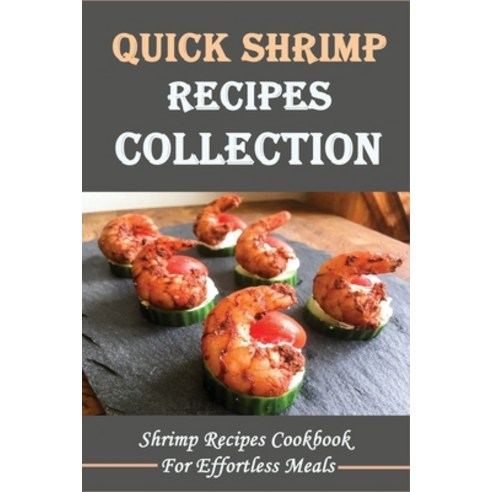 (영문도서) Quick Shrimp Recipes Collection: Shrimp Recipes Cookbook For Effortless Meals: Shrimp Side Di... Paperback, Independently Published, English, 9798511440552