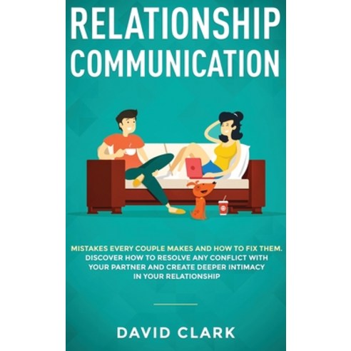 Relationship Communication: Mistakes Every Couple Makes and How to Fix Them: Discover How to Resolve... Hardcover, Native Publisher
