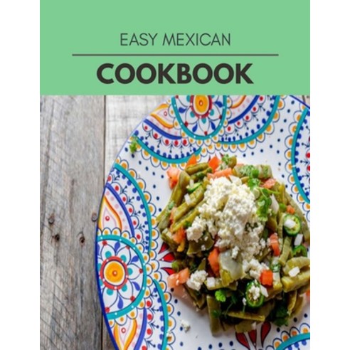 Easy Mexican Cookbook: Easy Recipes For Preparing Tasty Meals For Weight Loss And Healthy Lifestyle ... Paperback, Independently Published, English, 9798708173690