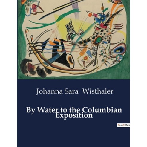 (영문도서) By Water to the Columbian Exposition Paperback, Culturea, English, 9791041983506