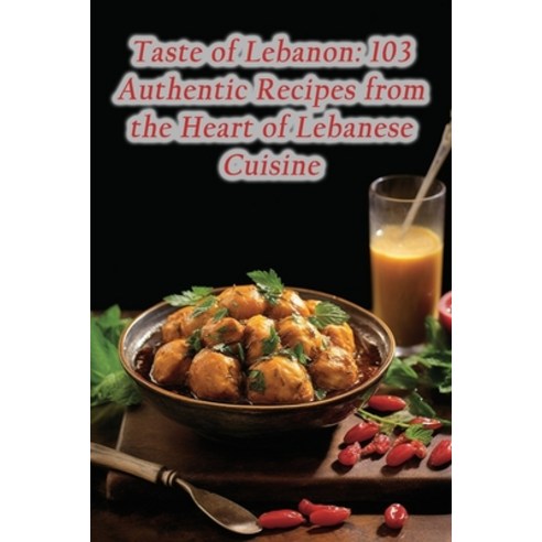 (영문도서) Taste of Lebanon: 103 Authentic Recipes from the Heart of Lebanese Cuisine Paperback, Independently Published, English, 9798866108169