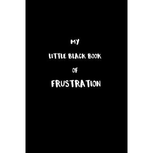 (영문도서) My Little Black Book of Frustration: The frustrations that are holding me back that I cannot ... Paperback, Independently Published, English, 9781729202760