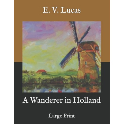 A Wanderer in Holland: Large Print Paperback, Independently Published, English, 9798584848330