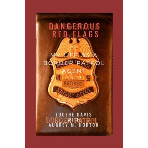 (영문도서) Dangerous Red Flags: My Life as a Border Patrol Agent Paperback, Independently Published, English, 9781794207851