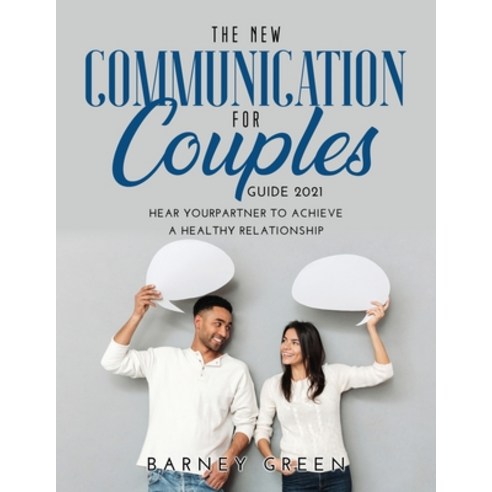 (영문도서) The New Communication for Couples Guide 2021: Hear YourPartner to Achieve a Healthy Relationship Paperback, Barney Green, English, 9781716859878