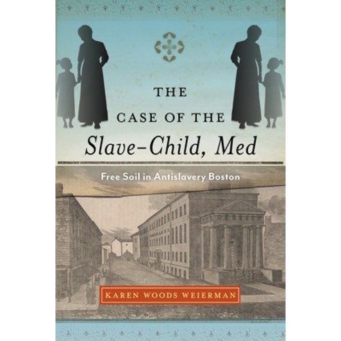 The Case of the Slave-Child Med: Free Soil in Antislavery Boston Paperback, University of Massachusetts Press