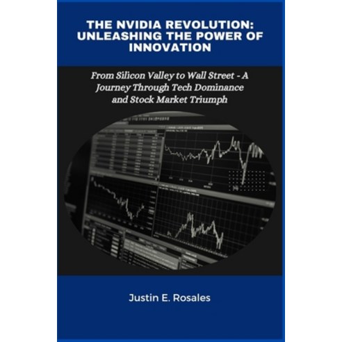 (영문도서) The NVIDIA Revolution: Unleashing the Power of Innovation: From Silicon Valley to Wall Street... Paperback, Independently Published, English, 9798882702372