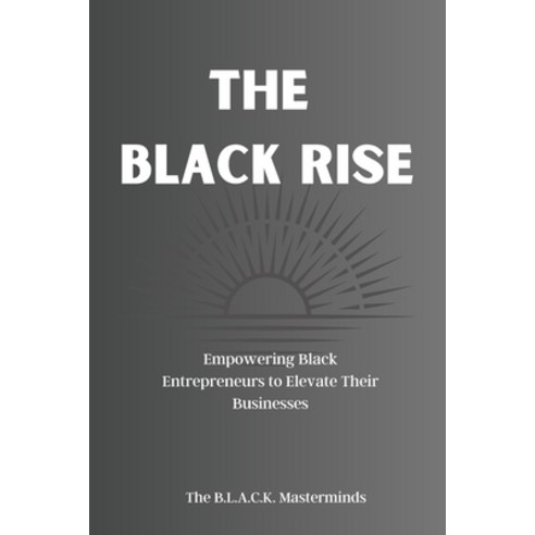 (영문도서) The Black Rise: Empowering Black Entrepreneurs to Elevate Their Businesses Paperback, Black Masterminds, English, 9798988340201