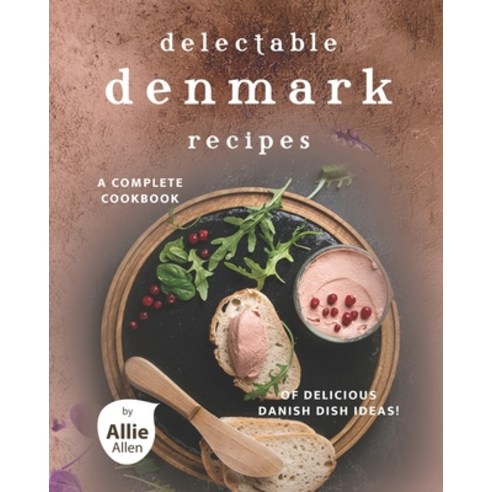 Delectable Denmark Recipes: A Complete Cookbook of Delicious Danish Dish Ideas! Paperback, Independently Published, English, 9798599482055