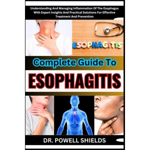 (영문도서) Complete Guide to Esophagitis: Understanding And Managing Inflammation Of The Esophagus With ... Paperback, Independently Published, English, 9798868253904