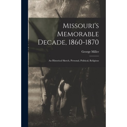 (영문도서) Missouri''s Memorable Decade 1860-1870: An Historical Sketch Personal Political Religious Paperback, Legare Street Press, English, 9781015651401
