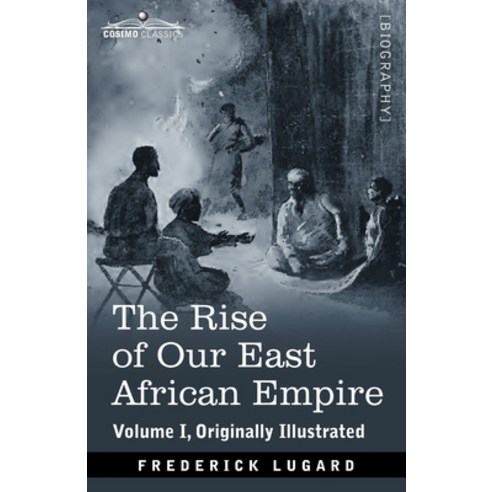 (영문도서) The Rise of Our East African Empire: Early Efforts in Nyasaland and Uganda Paperback, Cosimo Classics, English, 9781646798292