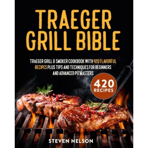 Traeger Grill Bible: Traeger Grill & Smoker Cookbook with 420 Flavorful Recipes Plus Tips and Techni... Paperback, Independently Published, English, 9798709844414