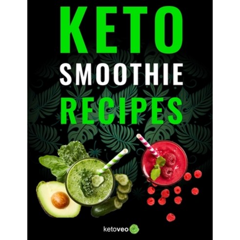 (영문도서) Keto Smoothie Recipes: Healthy And Delicious Ketogenic Diet Smoothy and Shake Recipes Cookbook Paperback, Independently Published, English, 9781073507665