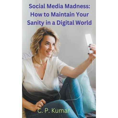(영문도서) Social Media Madness: How to Maintain Your Sanity in a Digital World Paperback, C. P. Kumar, English, 9798223383659