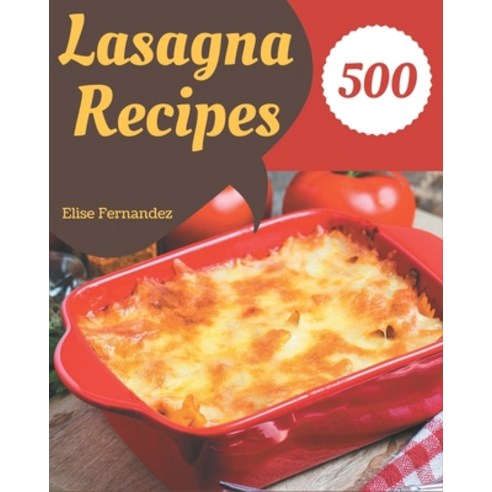 500 Lasagna Recipes: Let''s Get Started with The Best Lasagna Cookbook! Paperback, Independently Published