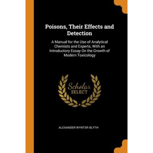 Poisons Their Effects and Detection: A Manual for the Use of Analytical Chemists and Experts With ... Paperback, Franklin Classics