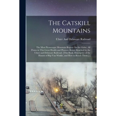 (영문도서) The Catskill Mountains: The Most Picturesque Mountain Region On the Globe. All Points in This... Paperback, Legare Street Press, English, 9781017169652