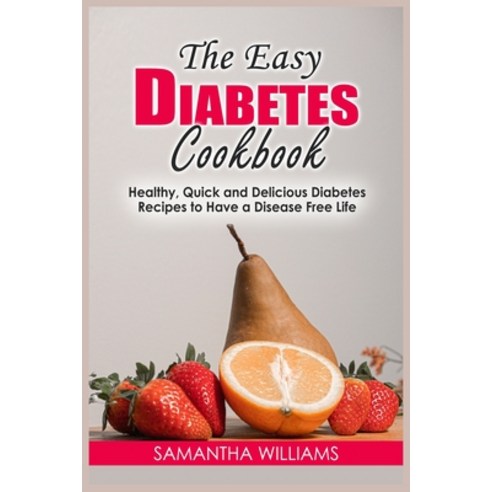 The Easy Diabetes Cookbook: Healthy Quick and Delicious Diabetes Recipes to Have a Disease Free Life Paperback, Samantha Williams, English, 9781802528299