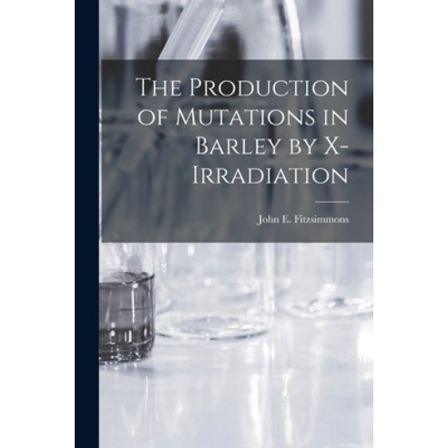 (영문도서) The Production of Mutations in Barley by X-irradiation Paperback, Hassell Street Press, English, 9781014455086