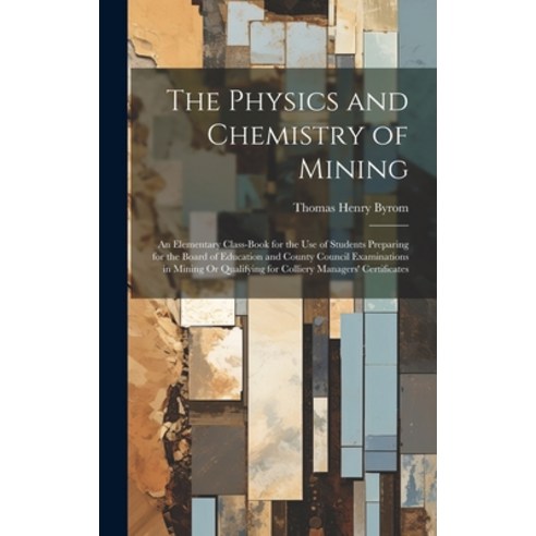 (영문도서) The Physics and Chemistry of Mining: An Elementary Class-Book for the Use of Students Prepari... Hardcover, Legare Street Press, English, 9781020297274