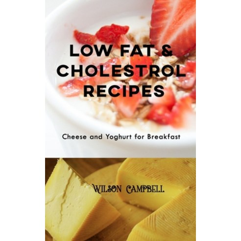 (영문도서) Low Fat & Cholestrol Recipes: Cheese and Yoghurt for Breakfast Paperback, Independently Published, English, 9798504479712