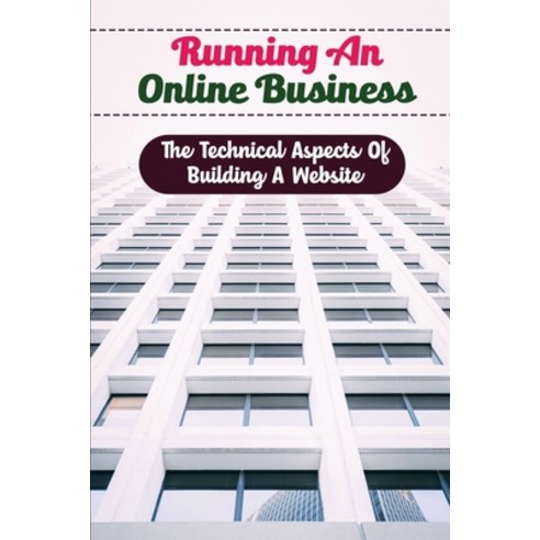 (영문도서) Running An Online Business: The Technical Aspects Of Building A Website Paperback, Independently Published, English, 9798806831898