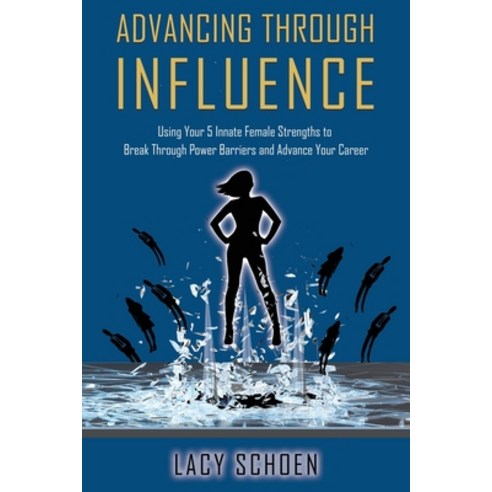 (영문도서) Advancing Through Influence: Using Your 5 Innate Female Strengths to Break Through Power Barr... Paperback, Powerful You! Publishing, English, 9781735657943