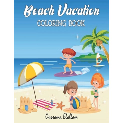 Beach Vacation: A kids Coloring Book with Fun Scenes Beautiful Oceans Tropical Landscapes and Mor... Paperback, Independently Published