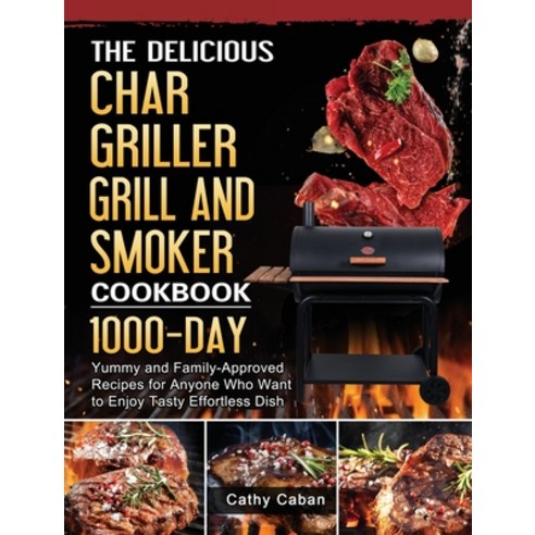 (영문도서) The Yummy Char Griller Grill & Smoker Cookbook: 1000-Day Yummy and Family-Approved Recipes fo... Hardcover, Cathy Caban, English, 9781803202709