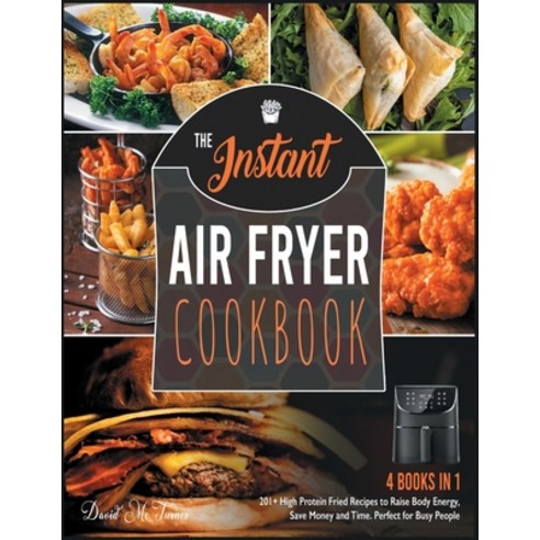 The Instant Air Fryer Cookbook [4 IN 1]: 201+ High Protein Fried Recipes to Raise Body Energy Save ... Paperback, Air Fryer Kitchen, English, 9781802592160