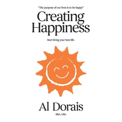 Creating Happiness: Start Living Your Best Life Paperback, FriesenPress