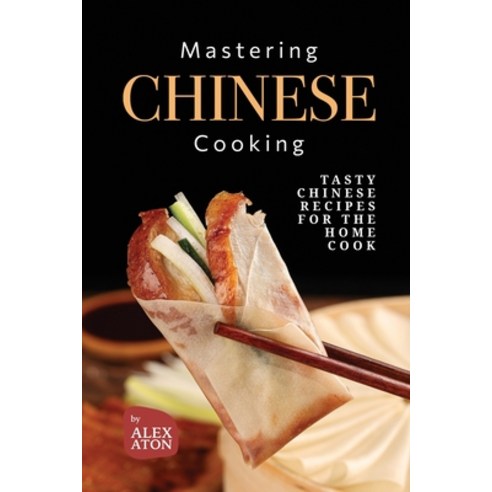 (영문도서) Mastering Chinese Cooking: Tasty Chinese Recipes for the Home Cook Paperback, Independently Published, English, 9798852120311