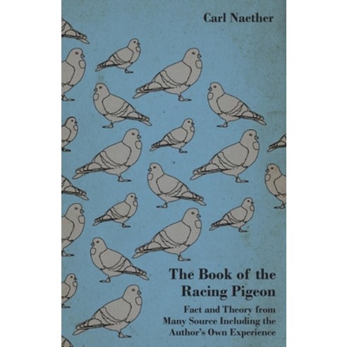 (영문도서) The Book of the Racing Pigeon - Fact and Theory from Many Source Including the Author''s Own E... Paperback, Velikovsky Press, English, 9781445512136