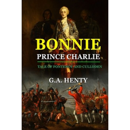 By G.A. Henty: BONNIE PRINCE CHARLIE TALE OF FONTENOY AND CULLODEN: Classic Edition Annotated Illust... Paperback, Independently Published